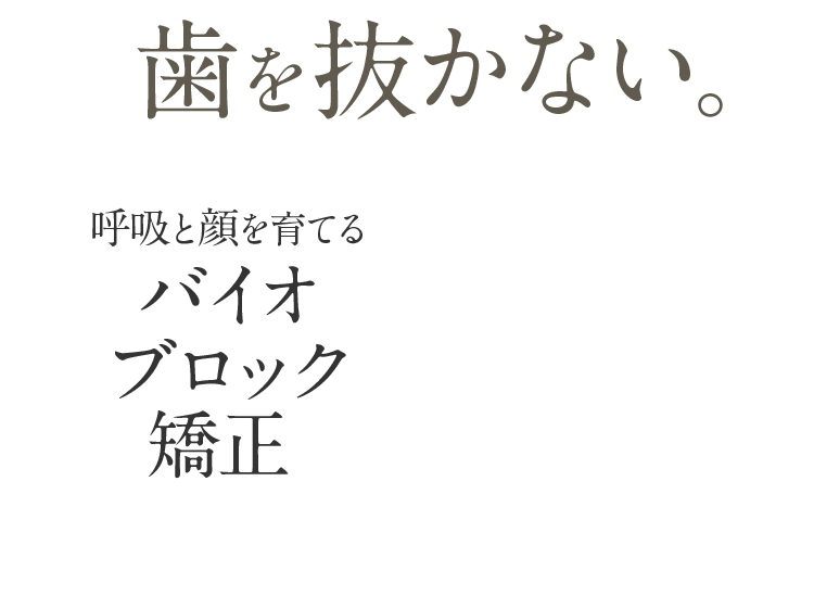 歯を抜かない。呼吸と顔を育てるバイオブロック矯正